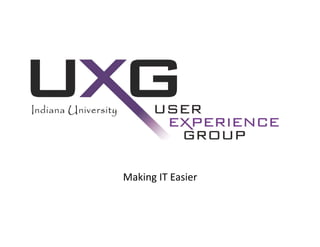 User Experience Group 
        (UXG) 

     Making IT Easier 
 