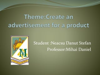 Student :Neacsu Danut Stefan
Professor:Mihai Daniel
 