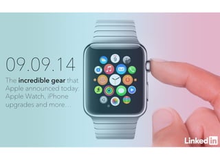 09.09.14 
The incredible gear that 
Apple announced today: 
Apple Watch, iPhone 
upgrades and more… 
 