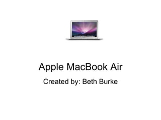 Apple MacBook Air Created by: Beth Burke 