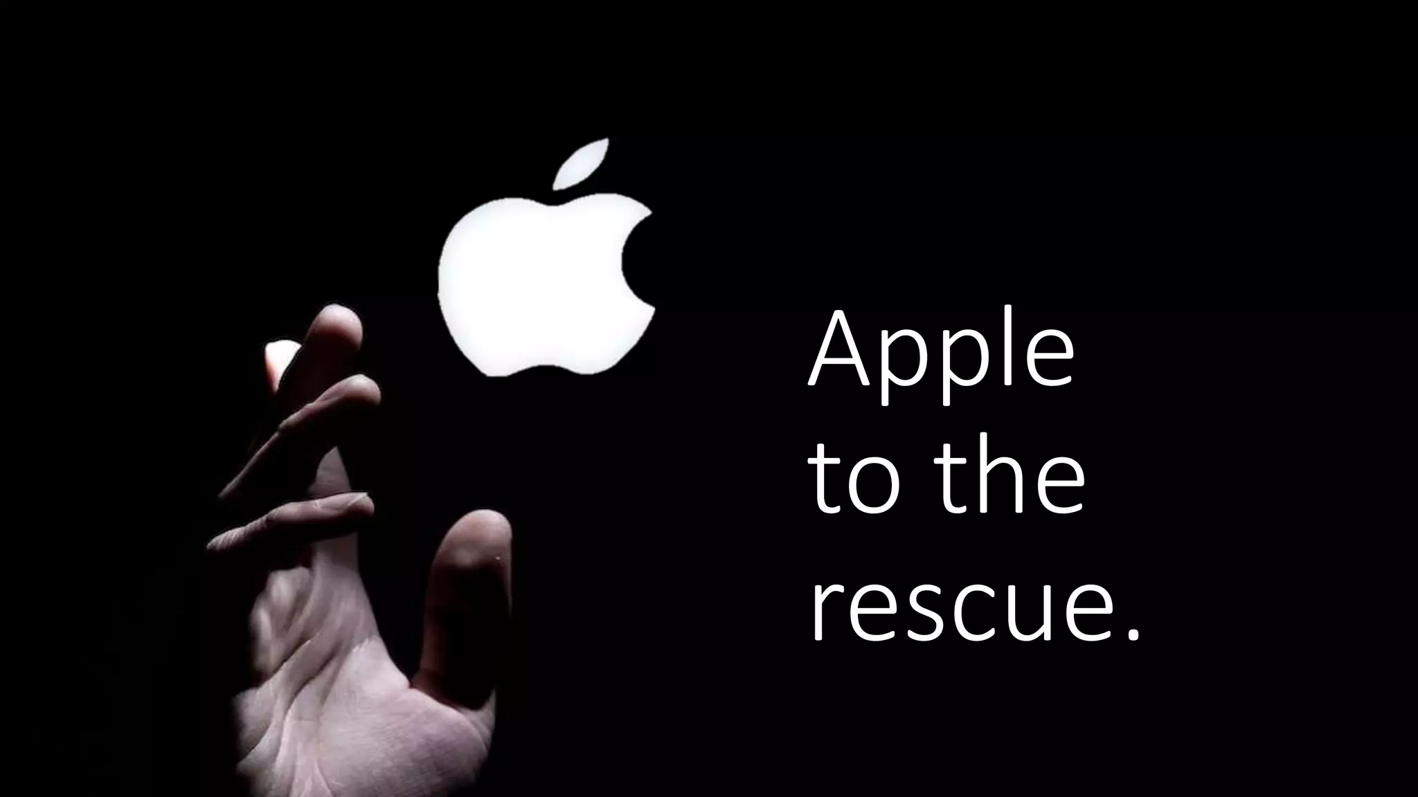 Apple
to the
rescue.
 