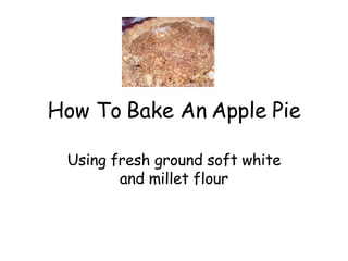 How To Bake An Apple Pie Using fresh ground soft white and millet flour 