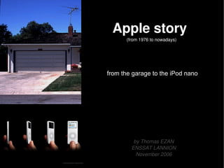 Apple story  (from 1976 to nowadays) from the garage to the iPod nano by Thomas EZAN ENSSAT LANNION November 2006 
