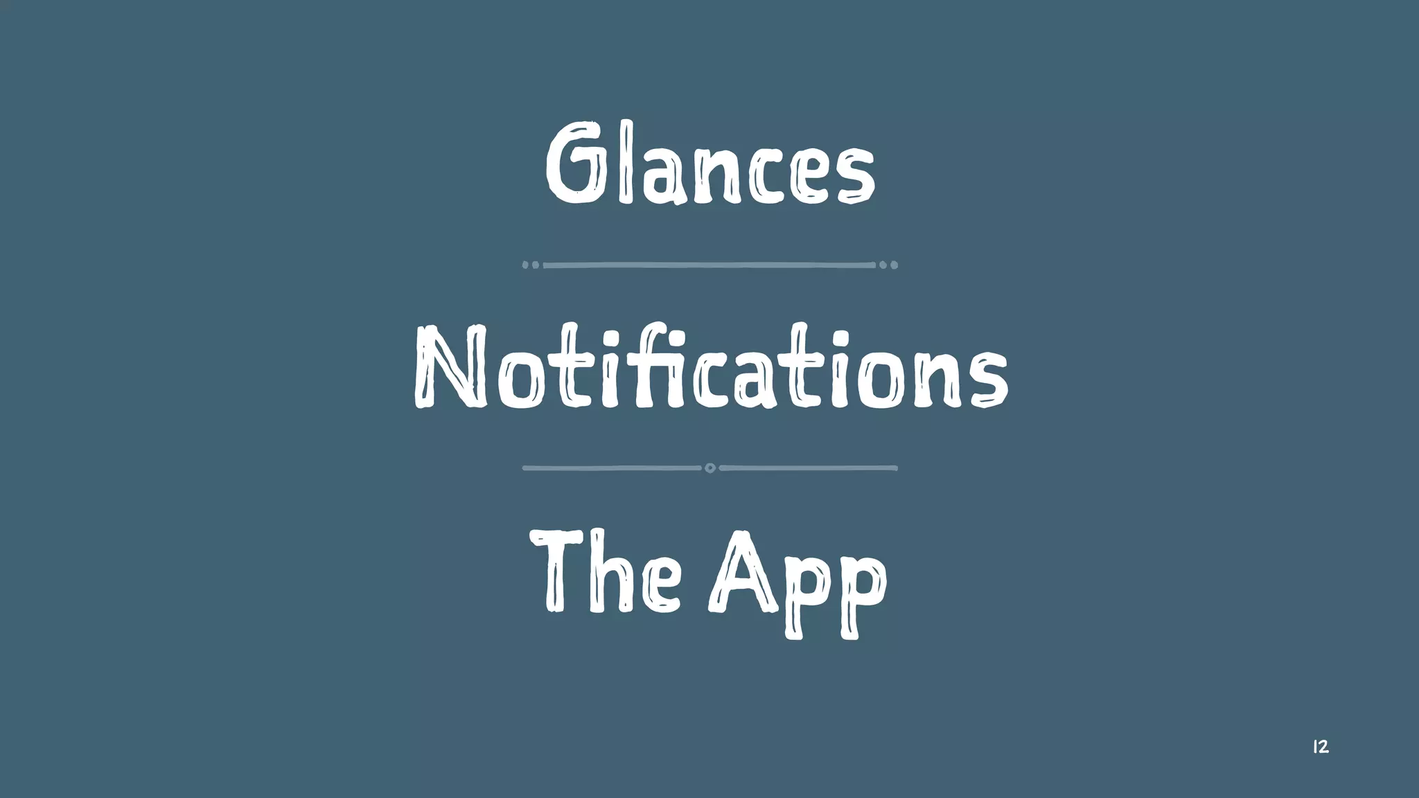 Glances
Notifications
The App
12
 