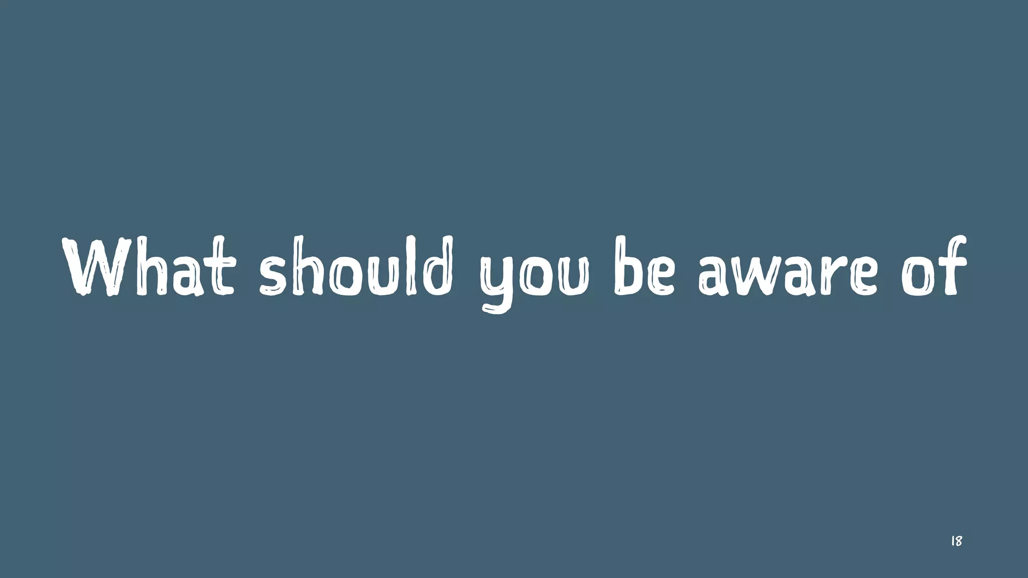 What should you be aware of
18
 