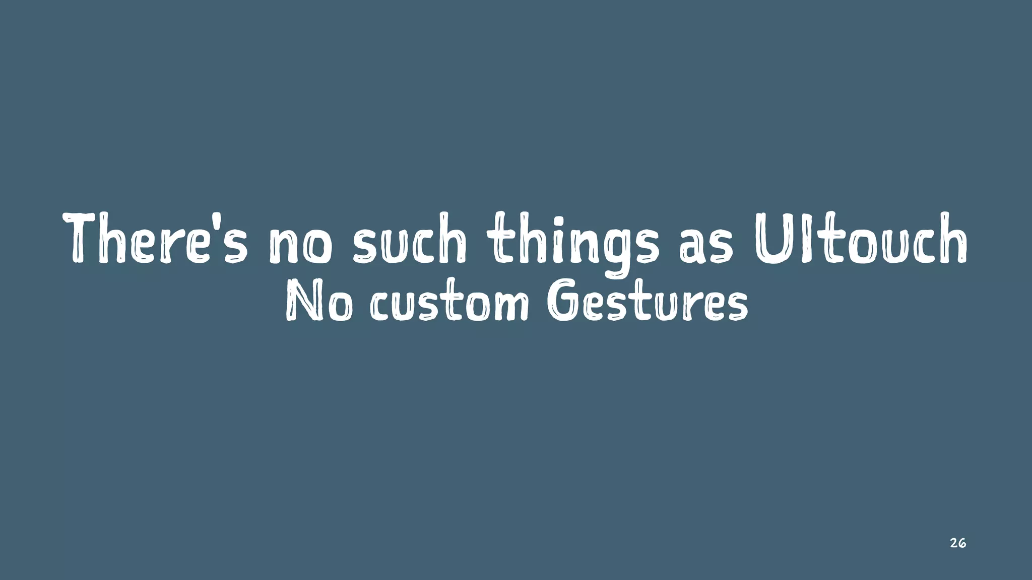There's no such things as UItouch
No custom Gestures
26
 