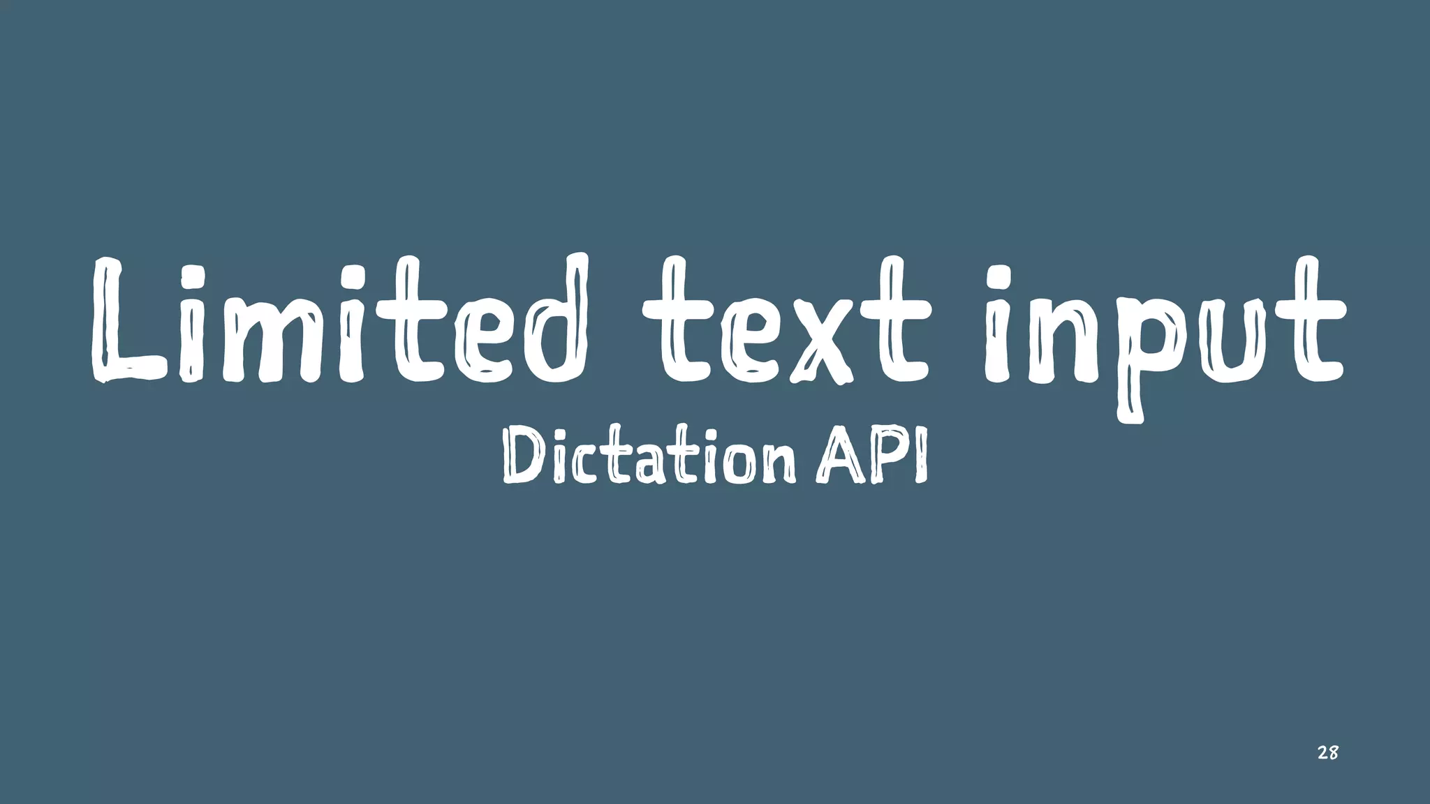 Limited text input
Dictation API
28
 