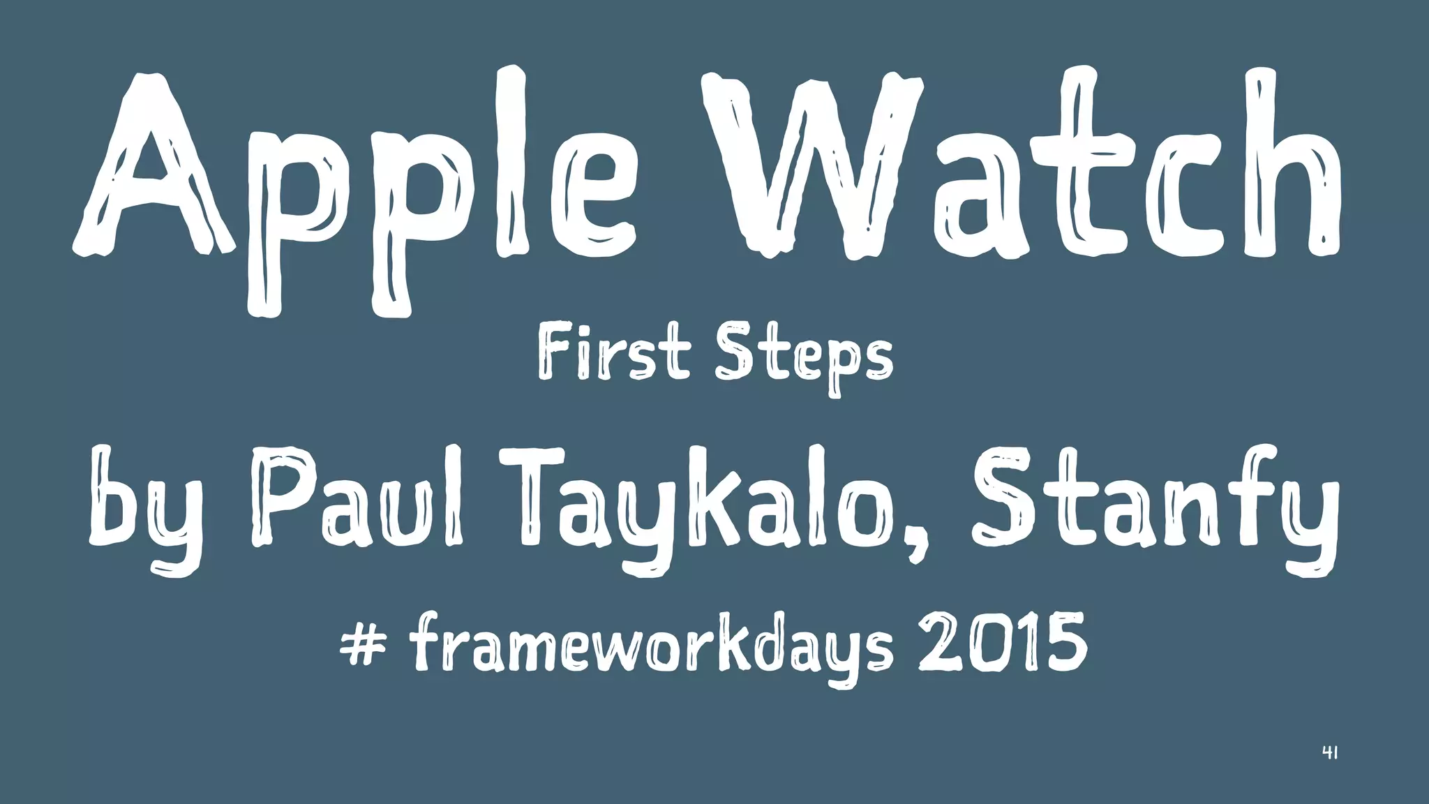Apple Watch
First Steps
by Paul Taykalo, Stanfy
# frameworkdays 2015
41
 