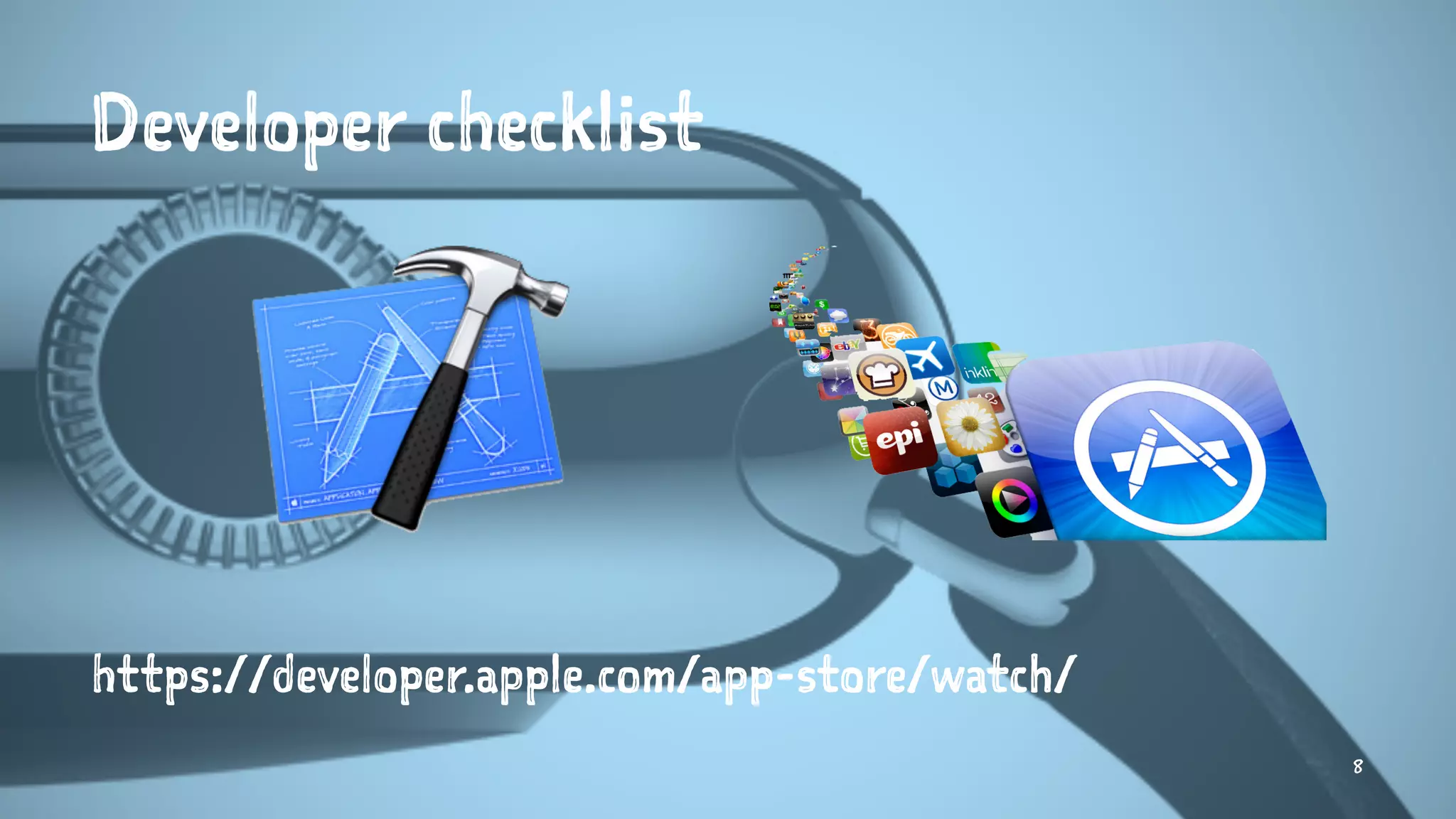 Developer checklist
https://developer.apple.com/app-store/watch/
8
 