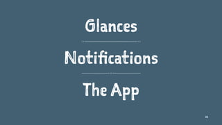 Glances
Notifications
The App
12