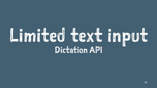 Limited text input
Dictation API
28