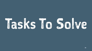 Tasks To Solve
32