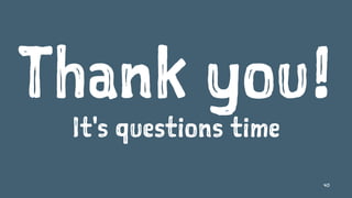 Thank you!
It's questions time
40