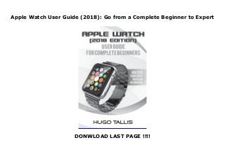 Apple Watch User Guide (2018): Go from a Complete Beginner to Expert
DONWLOAD LAST PAGE !!!!
Apple Watch User Guide (2018): Go from a Complete Beginner to Expert
 