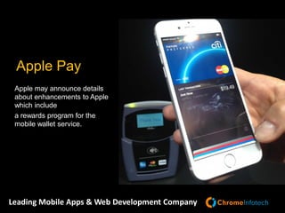 Apple Pay
Apple may announce details
about enhancements to Apple
which include
a rewards program for the
mobile wallet service.
Leading Mobile Apps & Web Development CompanyLeading Mobile Apps & Web Development Company
 