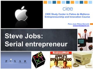 !
!
CIEE Study Center in Palma de Mallorca
Entrepreneurship and Innovation Course
Pere Joan Ribas Barceló
perejoanribas@gmail.com
Steve Jobs:
Serial entrepreneur
 