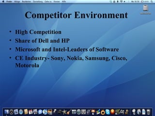 Competitor Environment  High Competition Share of Dell and HP Microsoft and Intel-Leaders of Software CE Industry- Sony, Nokia, Samsung, Cisco, Motorola 