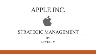 APPLE INC.
STRATEGIC MANAGEMENT
BY
ASWEEL M
 