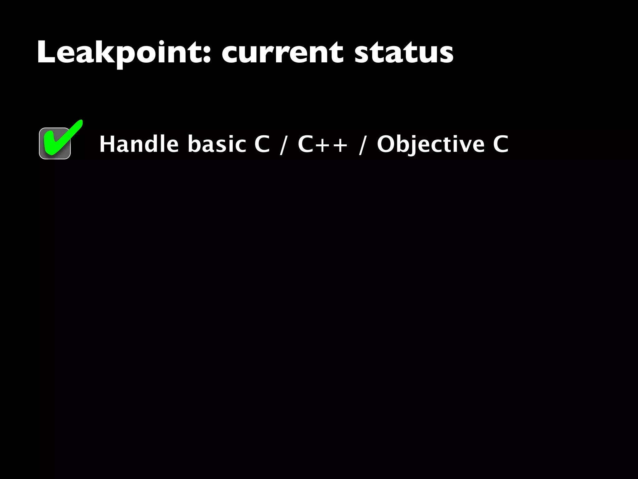 Leakpoint: current status
Handle basic C / C++ / Objective C✔
 