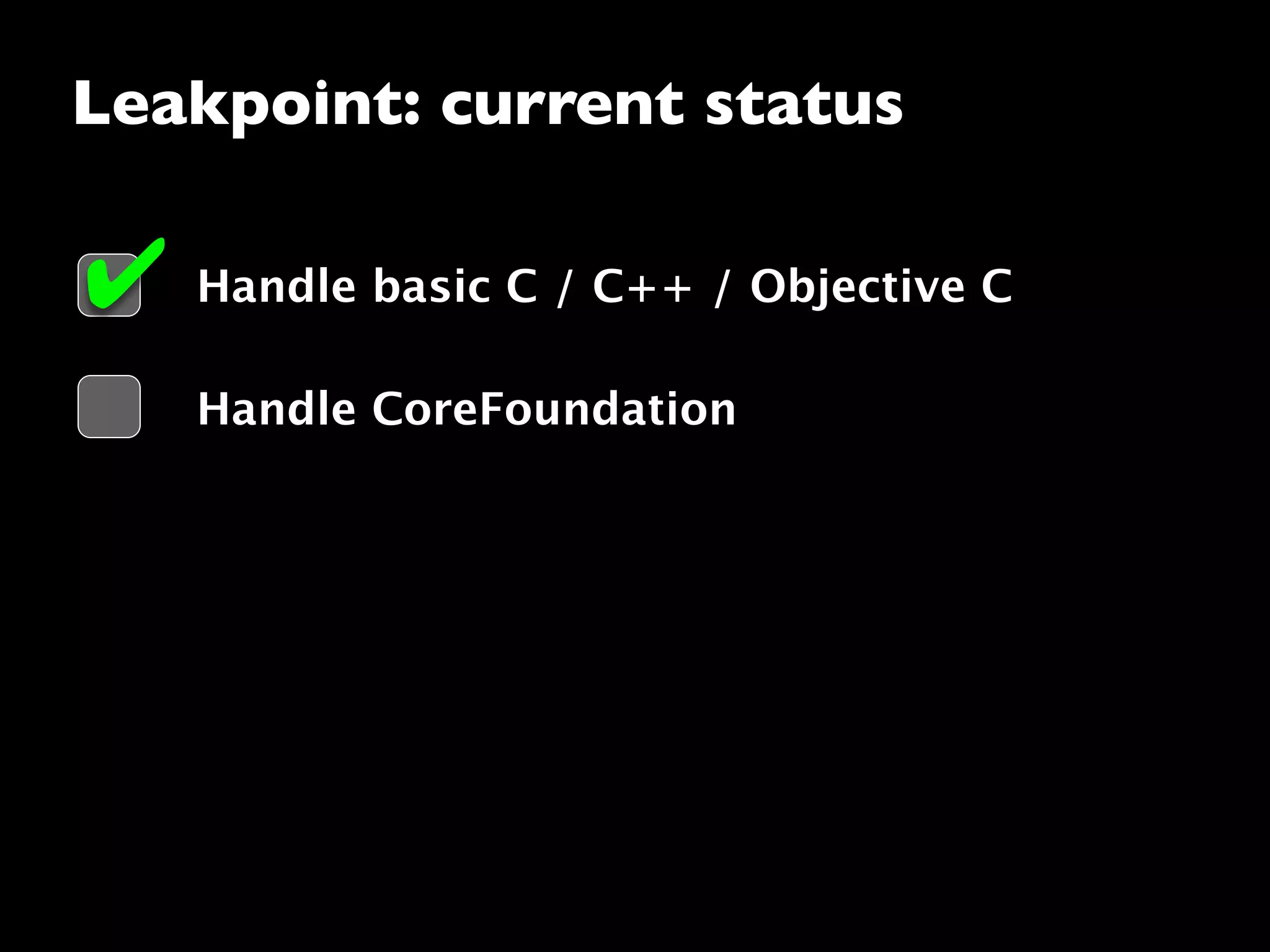 Leakpoint: current status
Handle basic C / C++ / Objective C✔
Handle CoreFoundation
 