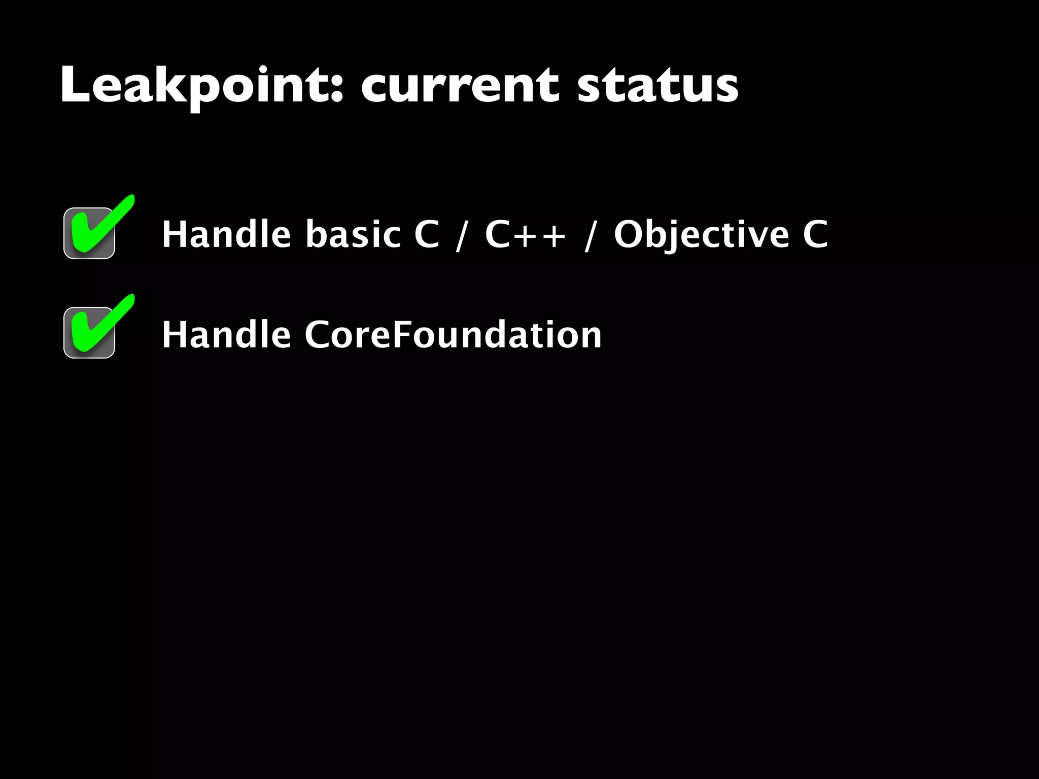 Leakpoint: current status
Handle basic C / C++ / Objective C✔
Handle CoreFoundation✔
 