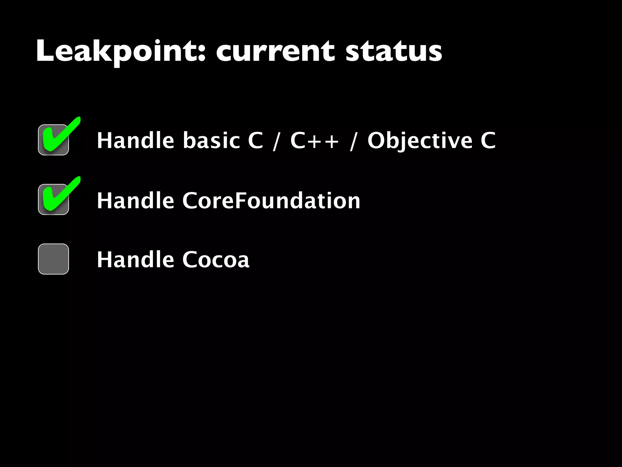 Leakpoint: current status
Handle basic C / C++ / Objective C
Handle Cocoa
✔
Handle CoreFoundation✔
 