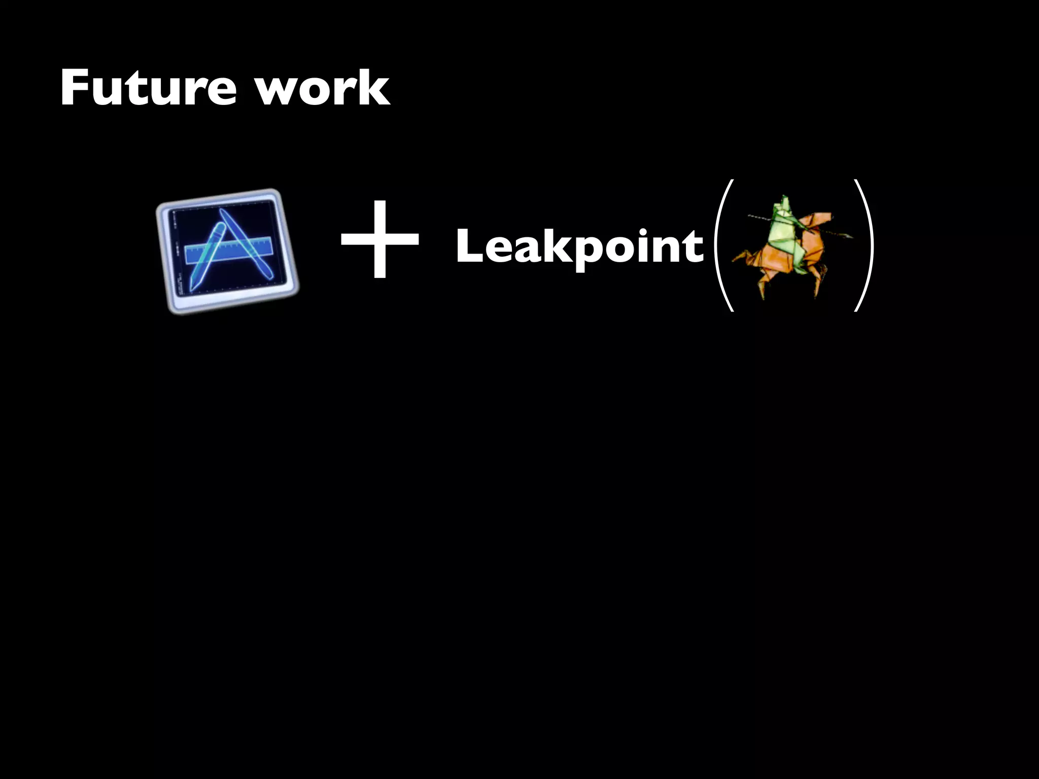 Future work
+ Leakpoint
( )
 