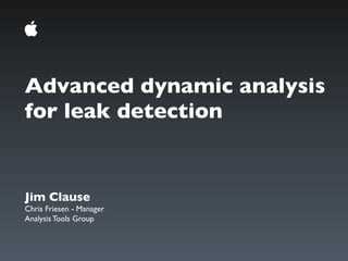 Advanced dynamic analysis
for leak detection
Jim Clause
Chris Friesen - Manager
Analysis Tools Group
 