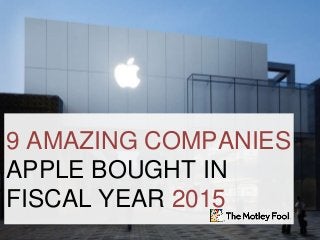 9 AMAZING COMPANIES
APPLE BOUGHT IN
FISCAL YEAR 2015
 