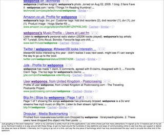 Just googling on the word ‘webponce’ - which is my username is pretty much all of the applications I use online shows just how many distractions i’m signed up for. A massive part of my job
as as Technical Creative is to play around with these things, to get my head around the hundreds of new platforms and ways of communicating online to see how they can support or deliver
the ideas we have at Wieden + Kennedy, but I’m going to go out on a limb, and say the one piece of technology which has truly revolutionized the way I work is at quite the other end of the
spectrum:
 