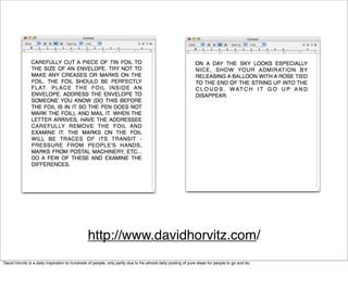 http://www.davidhorvitz.com/
David Horvitz is a daily inspiration to hundreds of people, only partly due to his almost daily posting of pure ideas for people to go and do.
 