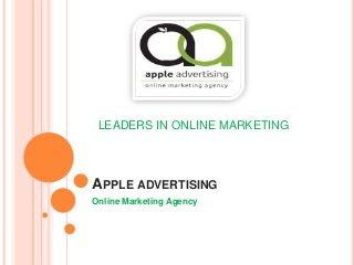LEADERS IN ONLINE MARKETING 
APPLE ADVERTISING 
Online Marketing Agency 
 