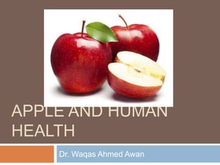 APPLE AND HUMAN
HEALTH
Dr. Waqas Ahmed Awan
 