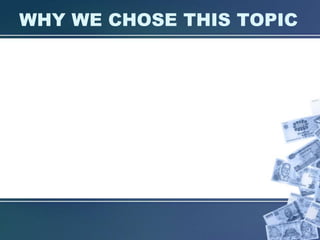 WHY WE CHOSE THIS TOPIC 
 
