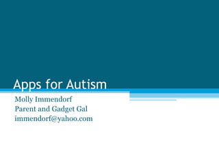 Apps for Autism
Molly Immendorf
Parent and Gadget Gal
immendorf@yahoo.com
 