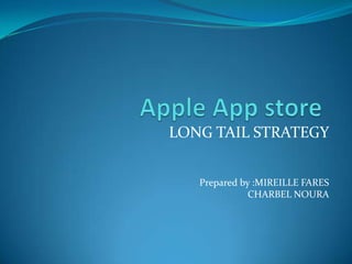 Apple App store LONG TAIL STRATEGY Prepared by :MIREILLE FARES CHARBEL NOURA 