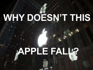 WHY DOESN’T THIS
APPLE FALL?
 