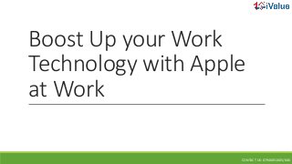 Boost Up your Work
Technology with Apple
at Work
CONTACT US: 07940051605/606
 