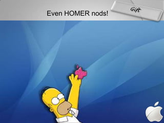 			Even HOMER nods!Gift