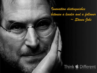 Innovation distinguishes between a leader and a follower		~ Steven Jobs