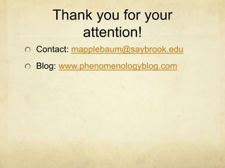 Thank you for your
attention!
Contact: mapplebaum@saybrook.edu
Blog: www.phenomenologyblog.com
 