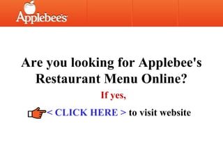 Are you looking for Applebee's
  Restaurant Menu Online?
               If yes,
    < CLICK HERE > to visit website
 