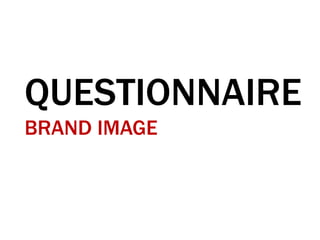 QUESTIONNAIRE
BRAND IMAGE
 