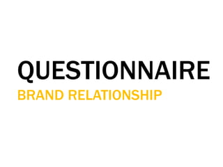 QUESTIONNAIRE
BRAND RELATIONSHIP
 