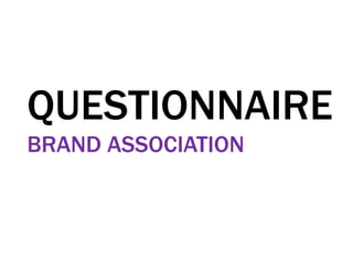 QUESTIONNAIRE
BRAND ASSOCIATION
 