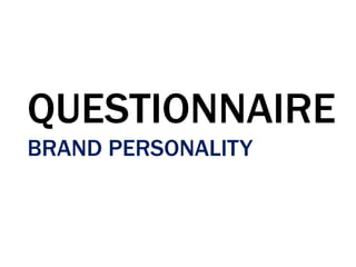 QUESTIONNAIRE
BRAND PERSONALITY
 