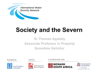 Society and the Severn
Dr Thomas Appleby
Associate Professor in Property
Sometime Solicitor
 