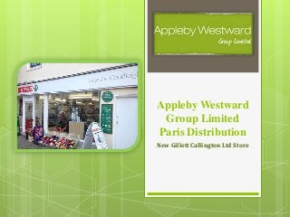 Appleby Westward
Group Limited
Paris Distribution
New Gillett Callington Ltd Store
 