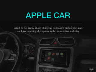 APPLE CAR
What do we know about changing consumer preferences and
the forces causing disruption in the automotive industry
 