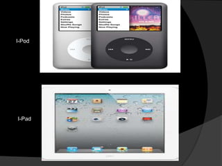 I-Pod 
I-Pad 
 